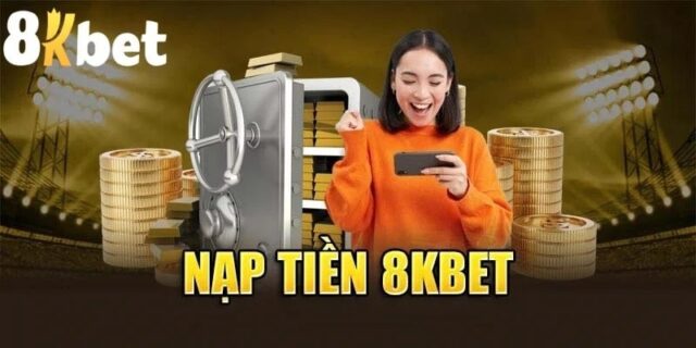 Cách Nạp Tiền 8kbet- An Toàn và Nhanh Chóng