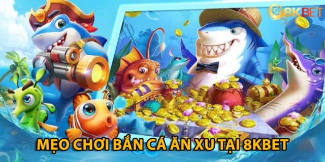 Mẹo chơi bắn cá 8KBet hiệu quả